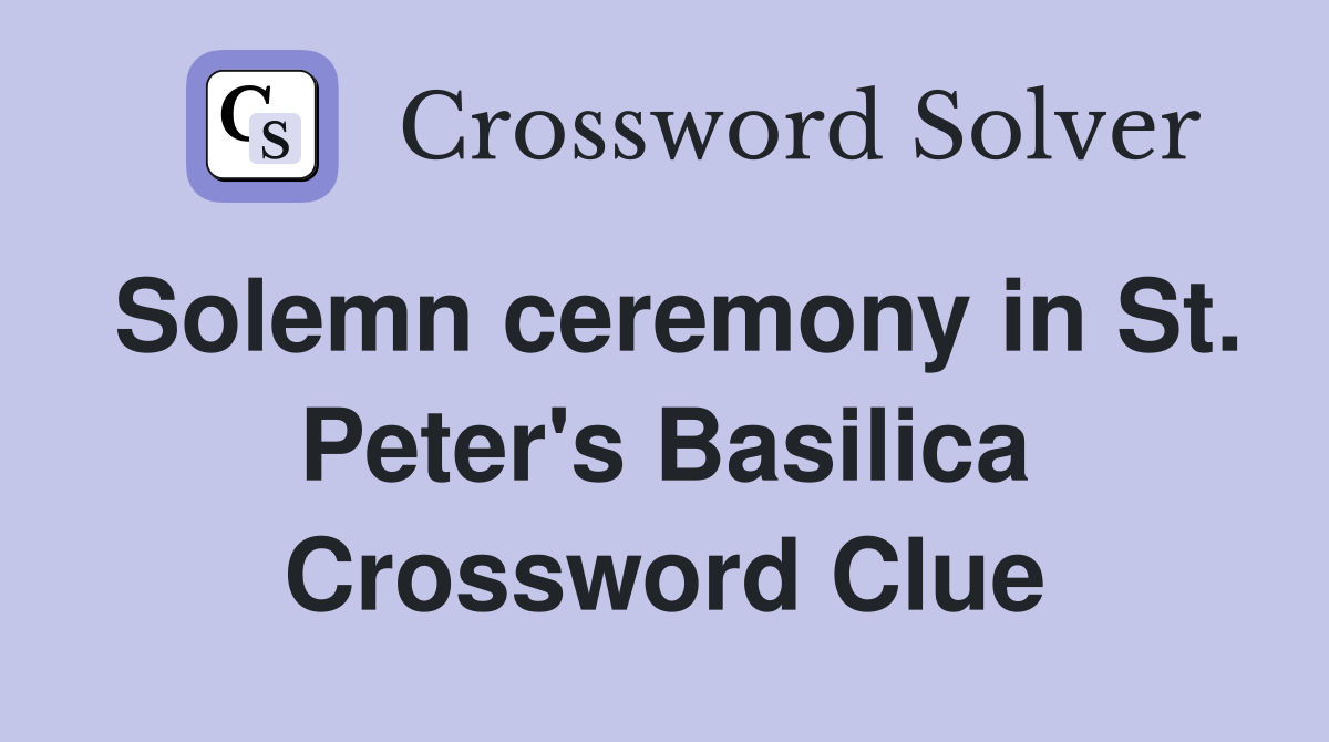 Solemn ceremony in St. Peter's Basilica Crossword Clue