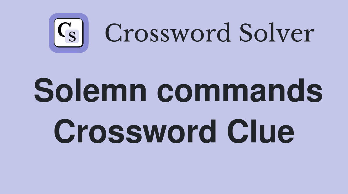 Solemn commands Crossword Clue
