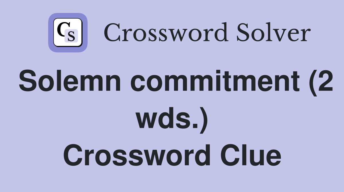 Solemn commitment (2 wds.) Crossword Clue