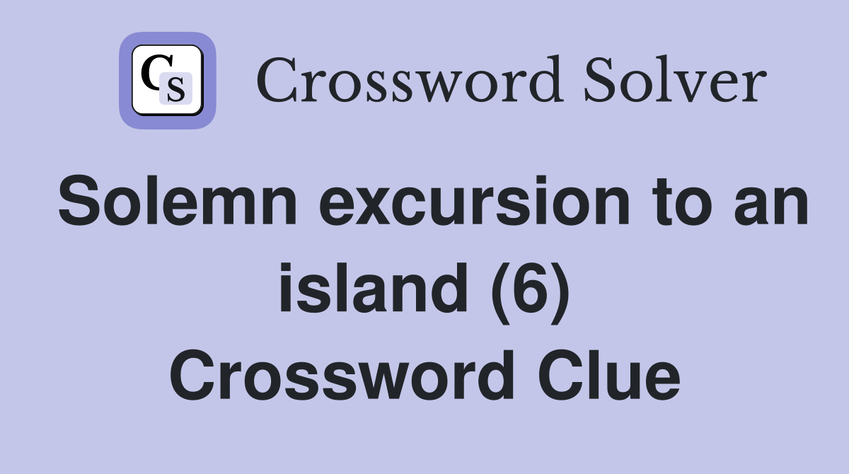 Solemn excursion to an island (6) Crossword Clue