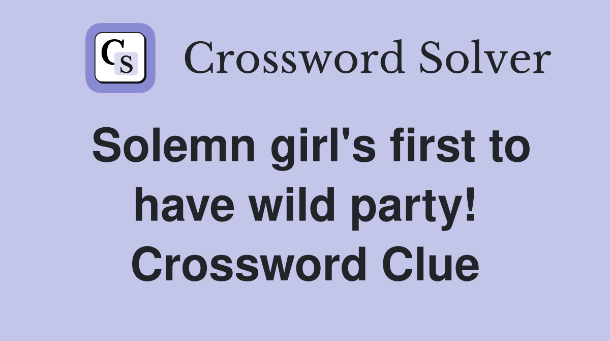 Solemn girl's first to have wild party! Crossword Clue