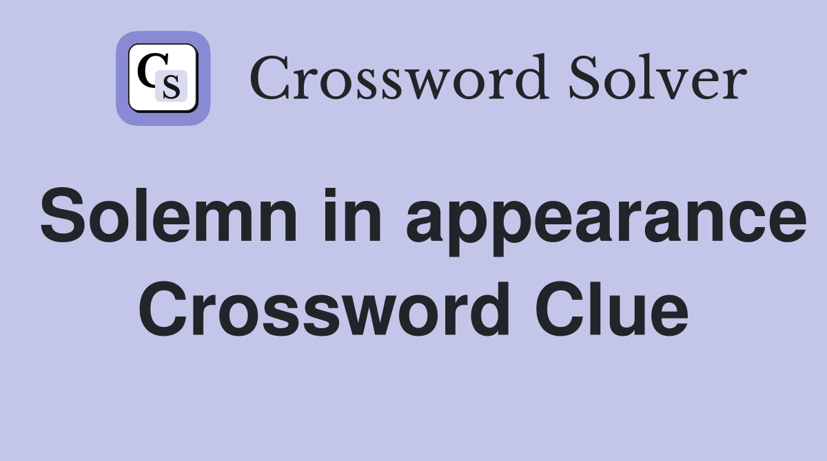 Solemn in appearance Crossword Clue