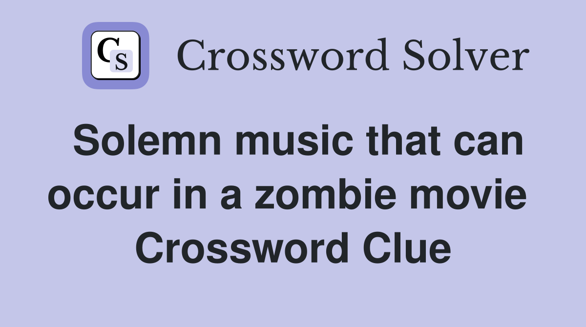 Solemn music that can occur in a zombie movie  Crossword Clue