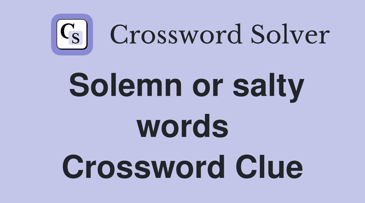 Solemn or salty words Crossword Clue