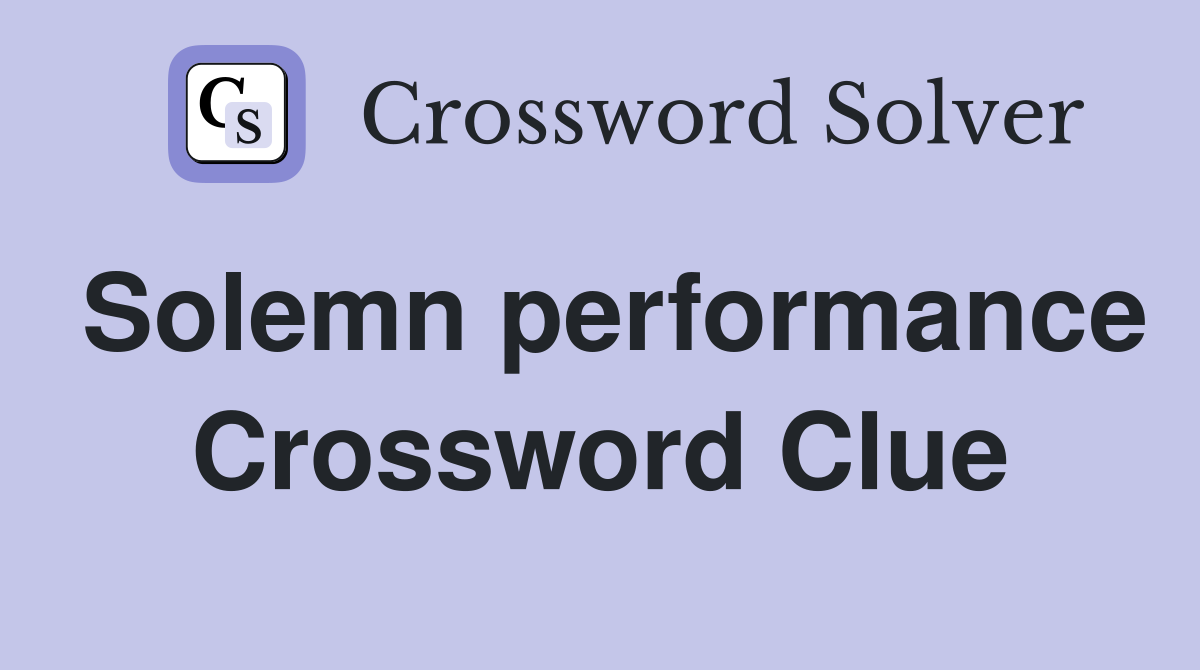 Solemn performance Crossword Clue Answers Crossword Solver