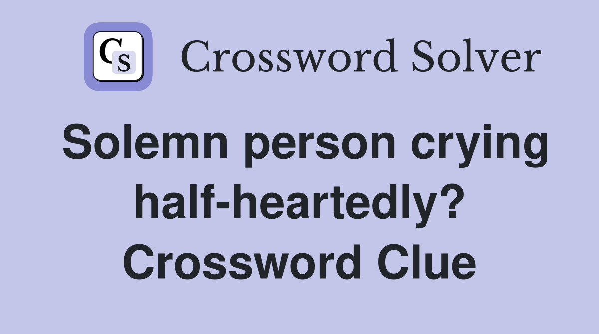 Solemn person crying half-heartedly? Crossword Clue