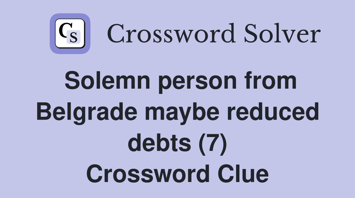Solemn person from Belgrade maybe reduced debts (7) Crossword Clue