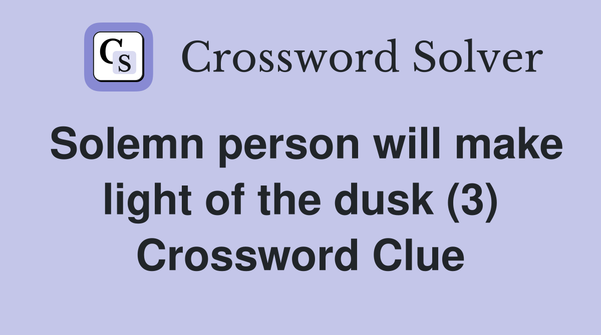 Solemn person will make light of the dusk (3) Crossword Clue