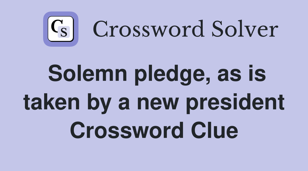 Solemn pledge, as is taken by a new president Crossword Clue