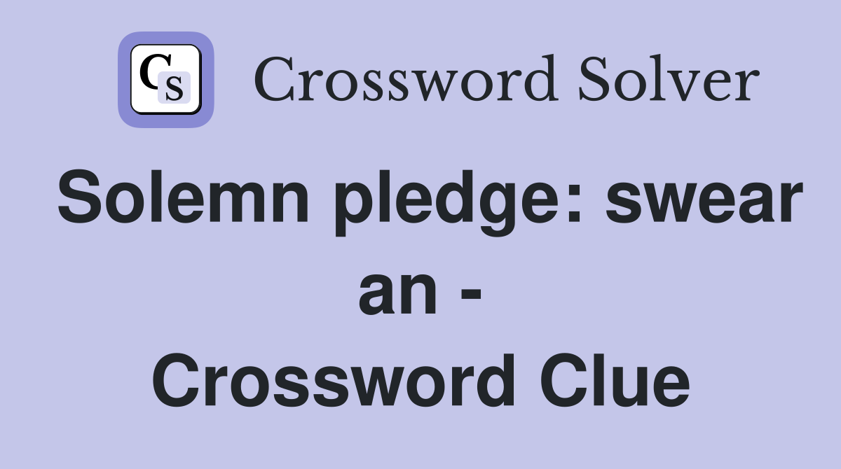 Solemn pledge: swear an - Crossword Clue