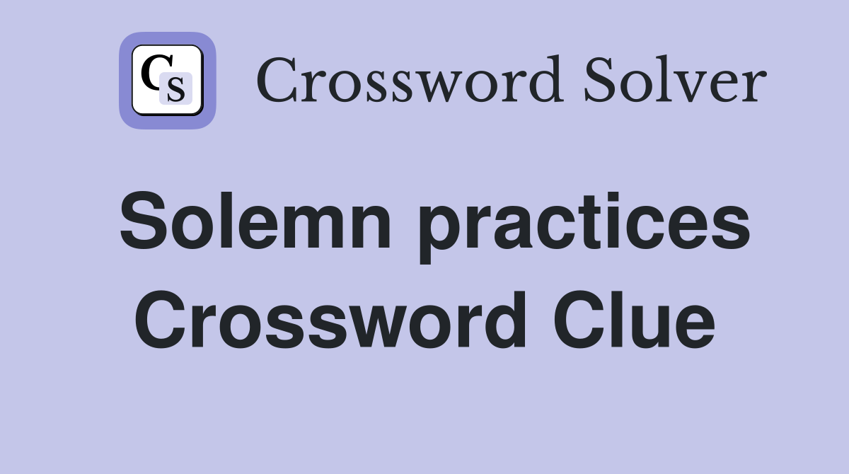 Solemn practices Crossword Clue