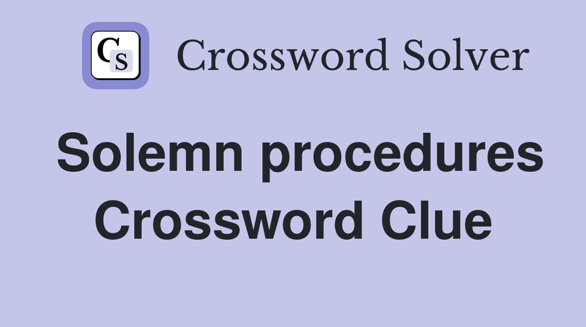 Solemn procedures Crossword Clue