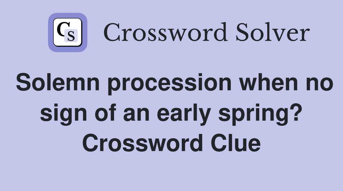 Solemn procession when no sign of an early spring? Crossword Clue
