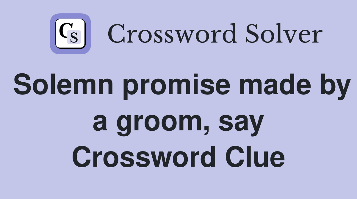 Solemn promise made by a groom, say Crossword Clue