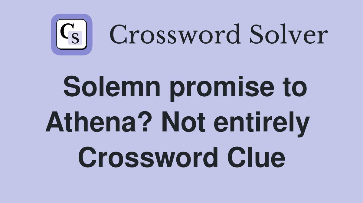 Solemn promise to Athena? Not entirely  Crossword Clue