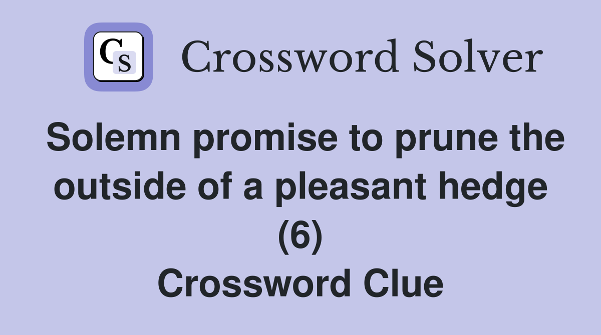 Solemn promise to prune the outside of a pleasant hedge (6) Crossword Clue