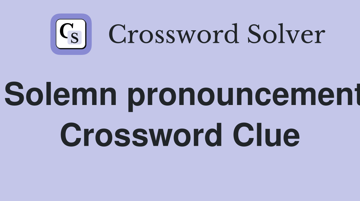Solemn pronouncement Crossword Clue