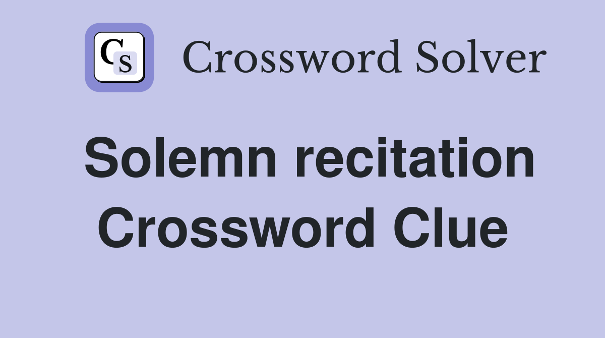 Solemn recitation Crossword Clue