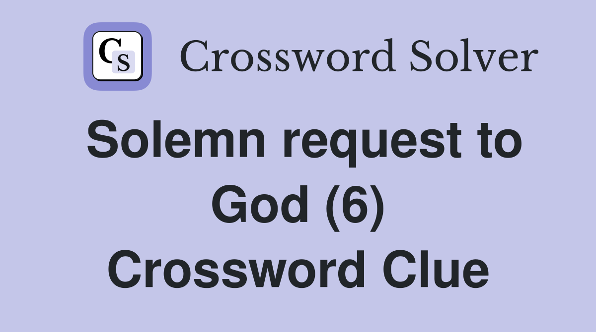 Solemn request to God (6) Crossword Clue