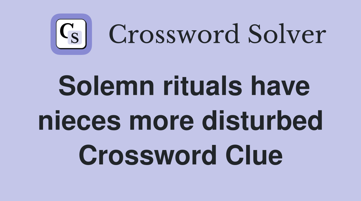Solemn rituals have nieces more disturbed Crossword Clue