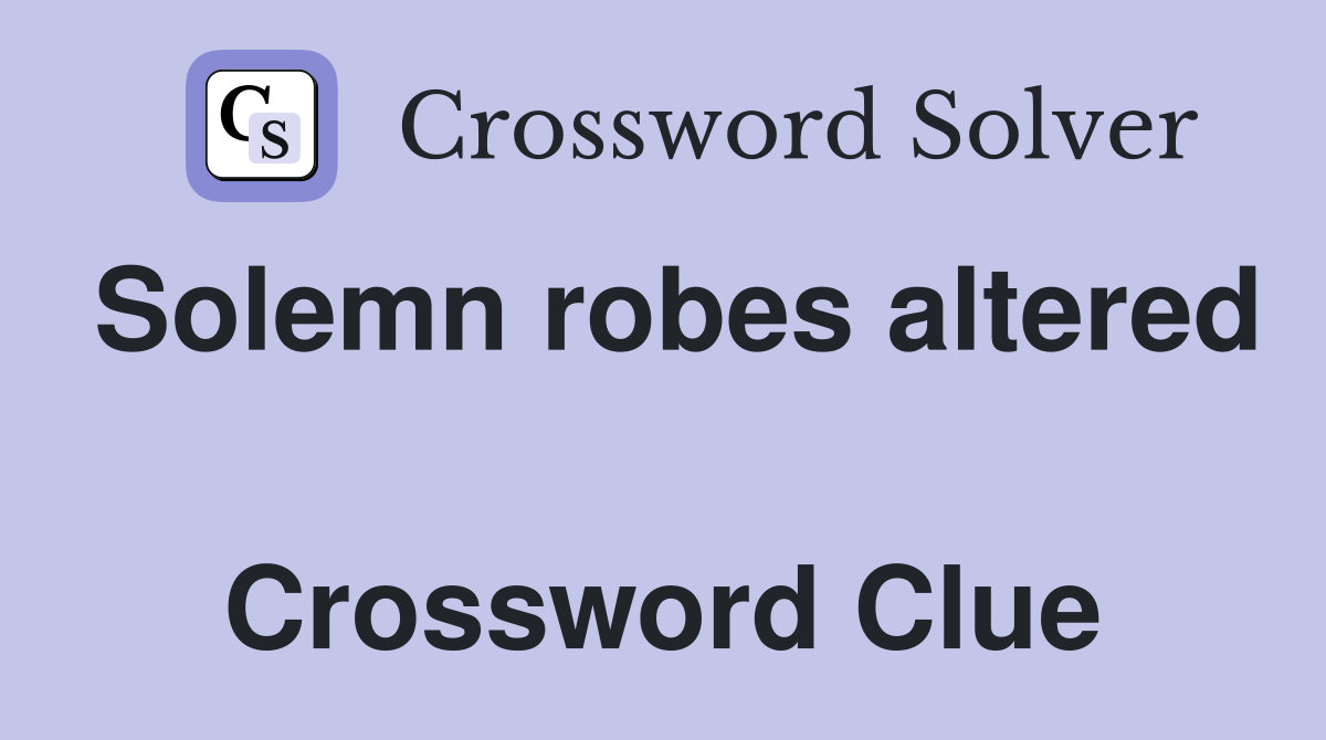 Solemn robes altered  Crossword Clue