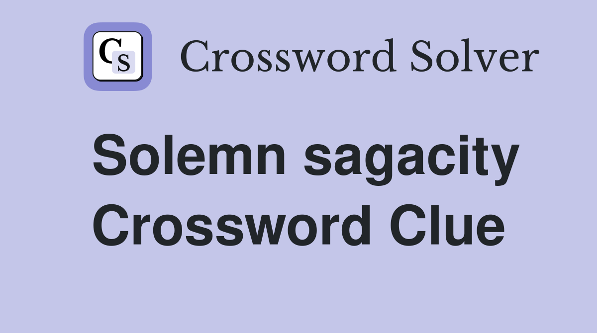 Solemn sagacity Crossword Clue