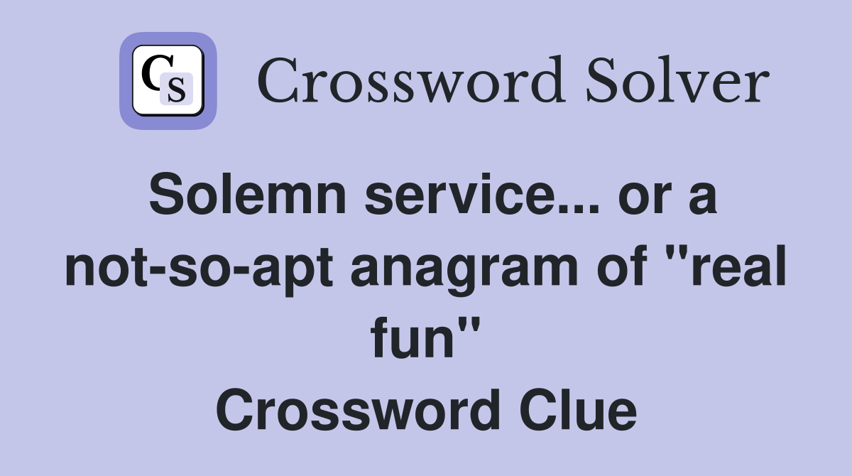 Solemn service... or a not-so-apt anagram of "real fun" Crossword Clue