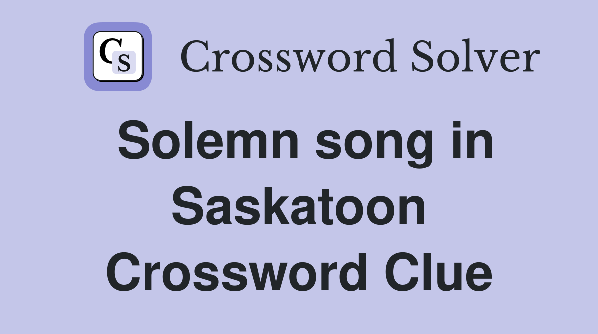 Solemn song in Saskatoon Crossword Clue