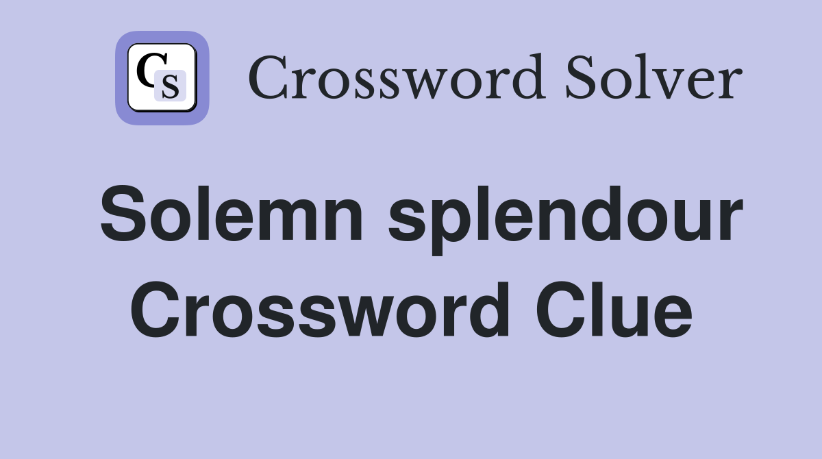 Solemn splendour Crossword Clue