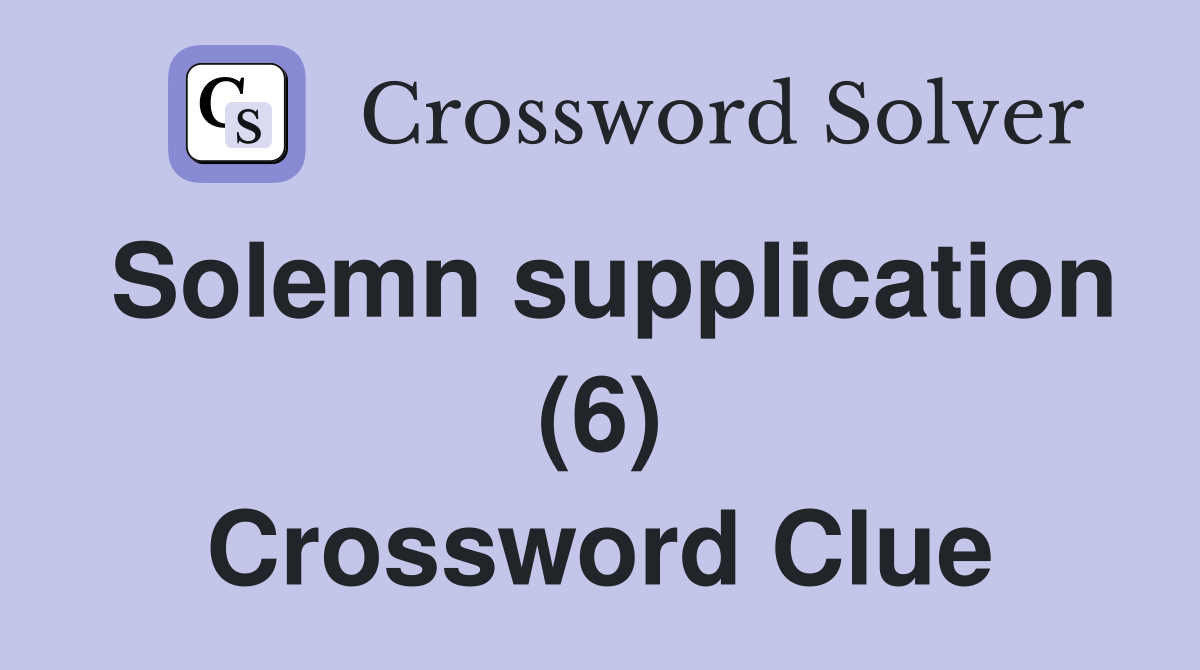 Solemn supplication (6) Crossword Clue