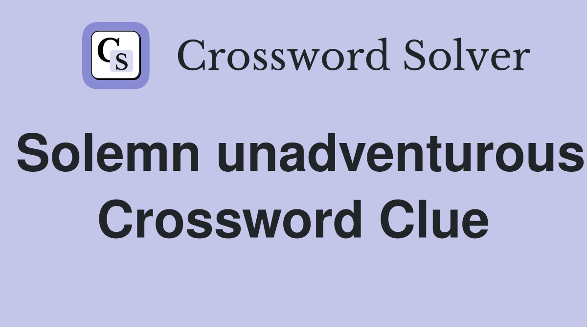 Solemn unadventurous Crossword Clue