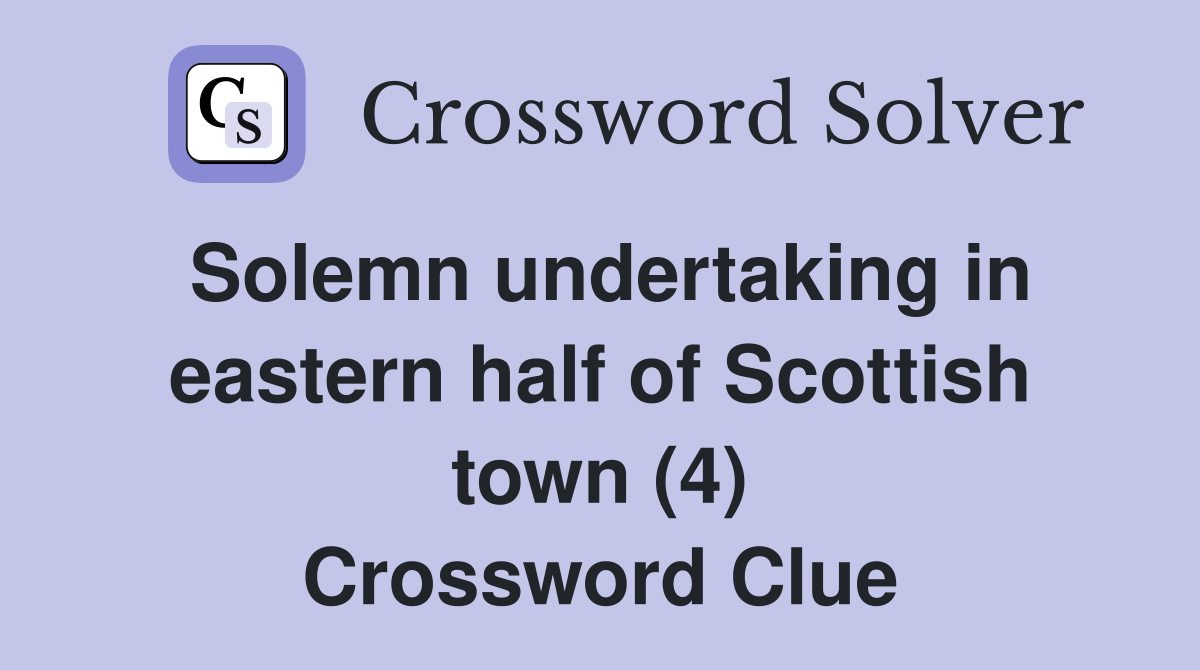 Solemn undertaking in eastern half of Scottish town (4) Crossword Clue