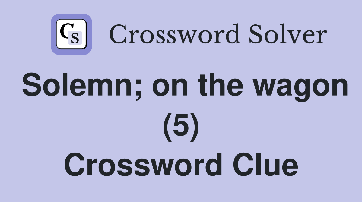 Solemn; on the wagon (5) Crossword Clue