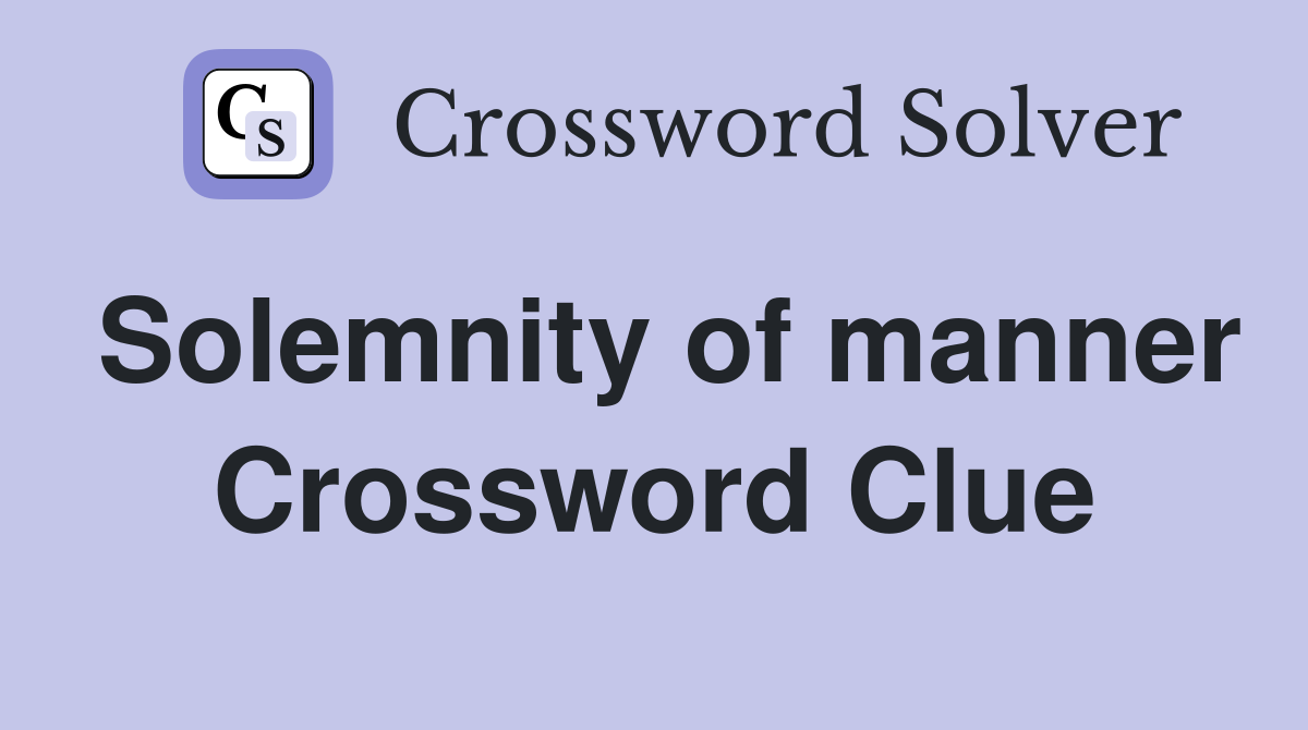 Solemnity of manner Crossword Clue