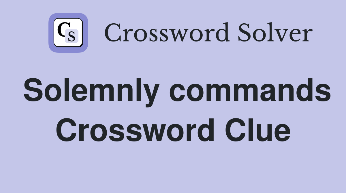 Solemnly commands Crossword Clue