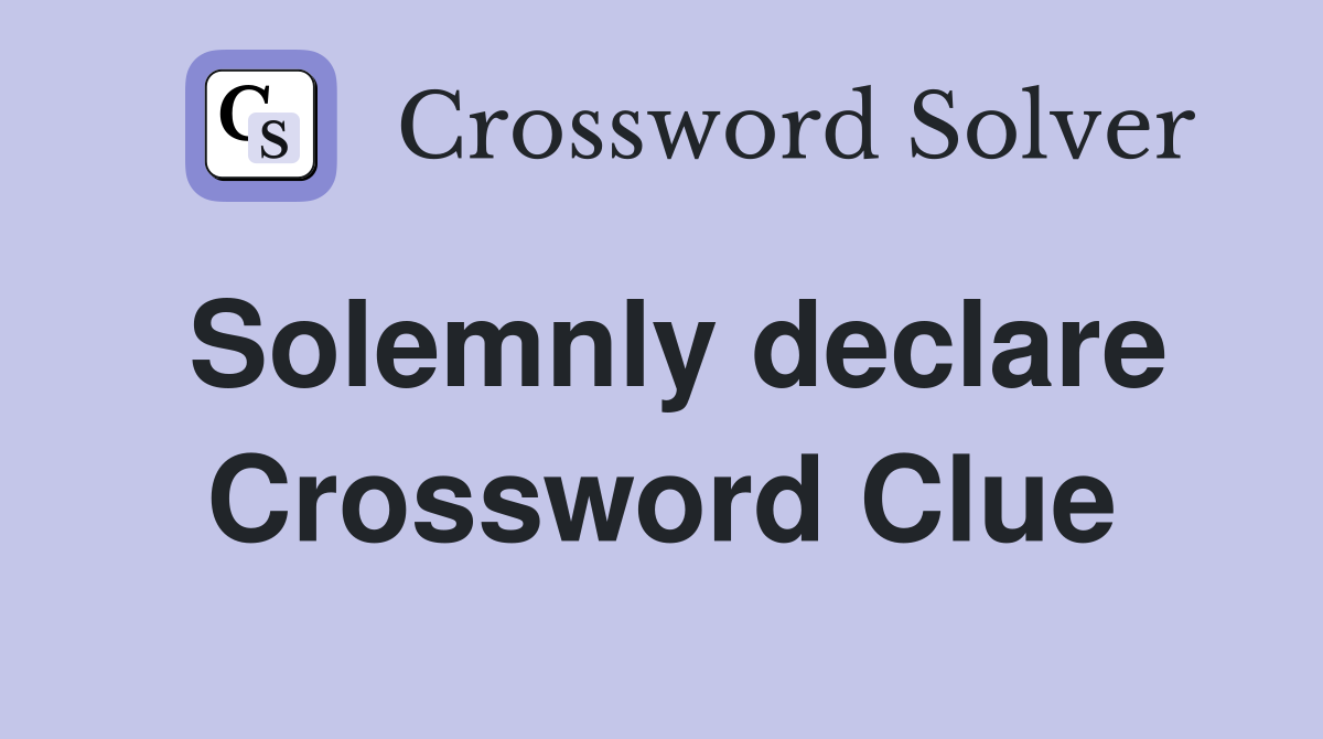 Solemnly declare Crossword Clue