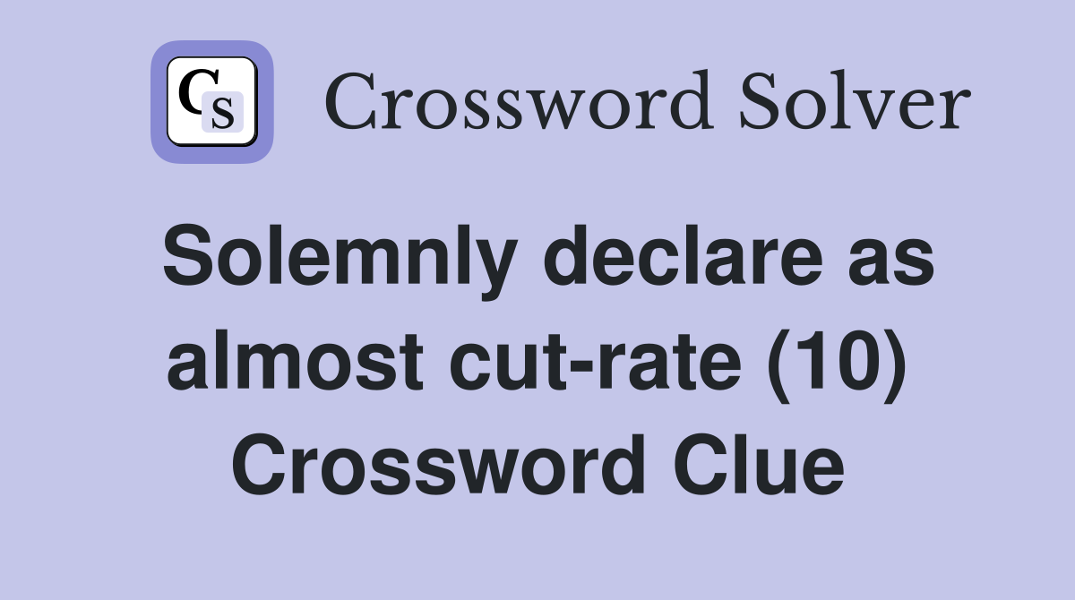 Solemnly declare as almost cut-rate (10) Crossword Clue
