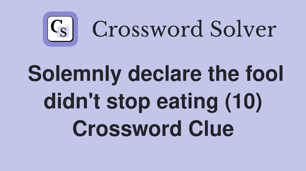 Solemnly declare the fool didn't stop eating (10) Crossword Clue