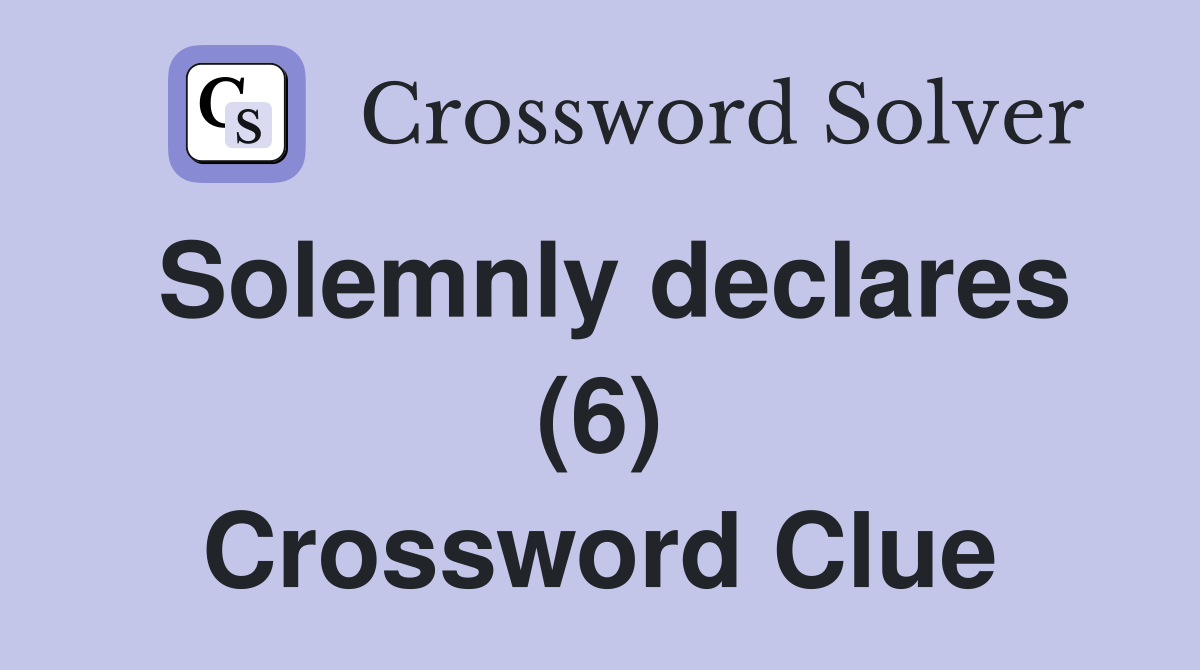 Solemnly declares (6) Crossword Clue