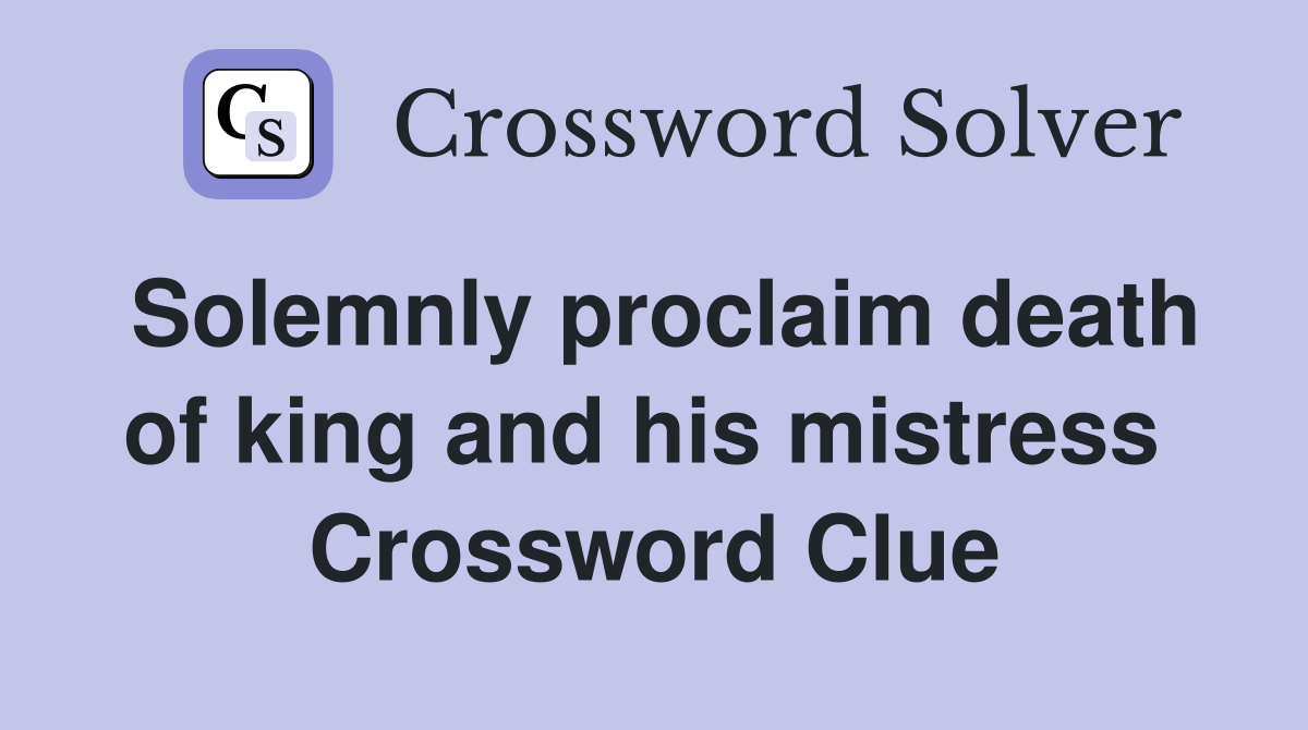 Solemnly proclaim death of king and his mistress  Crossword Clue