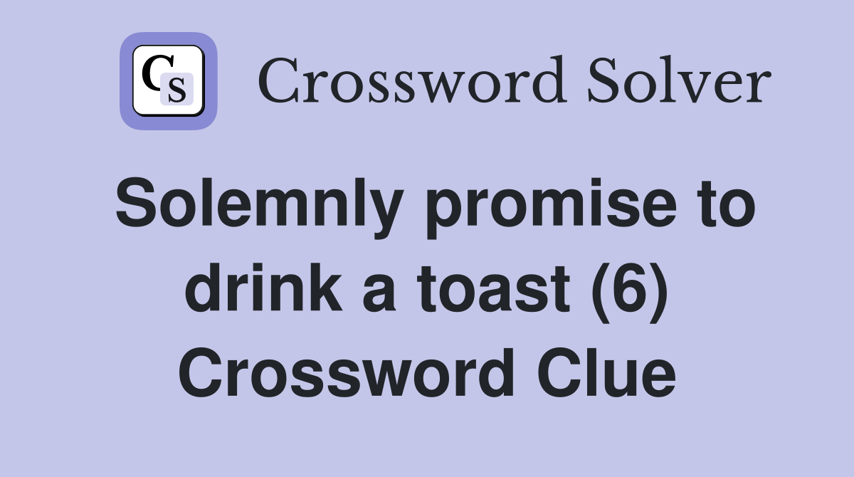 Solemnly promise to drink a toast (6) Crossword Clue