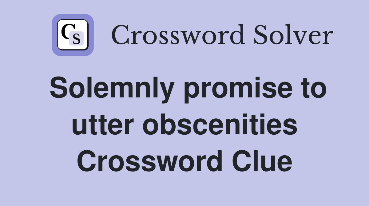 Solemnly promise to utter obscenities Crossword Clue