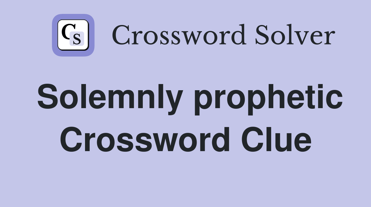 Solemnly prophetic Crossword Clue