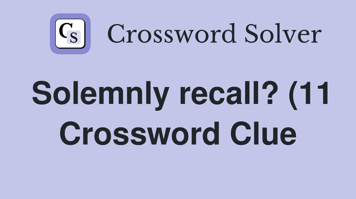 Solemnly recall? (11) Crossword Clue Answers Crossword Solver Solemnly recall? (11) Crossword Clue Answers Crossword Solver