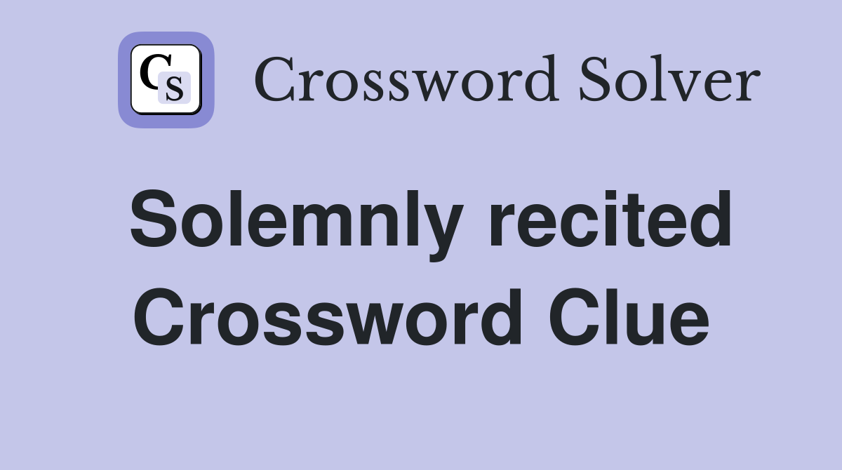 Solemnly recited Crossword Clue