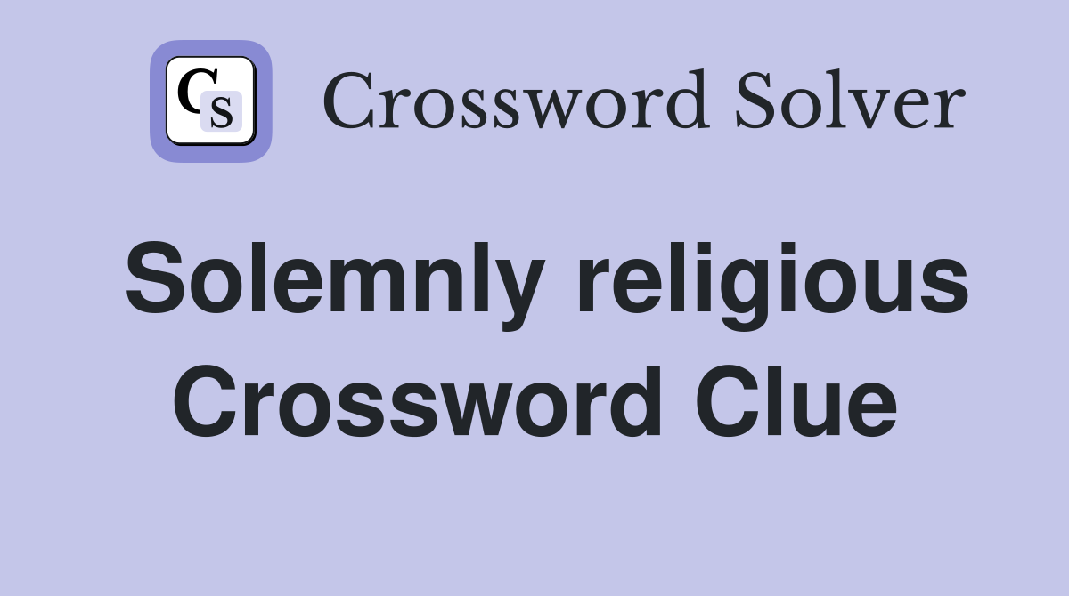 Solemnly religious Crossword Clue