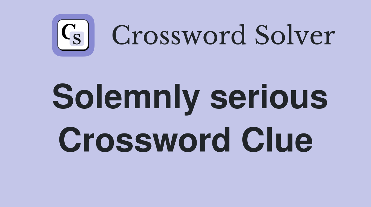 Solemnly serious Crossword Clue