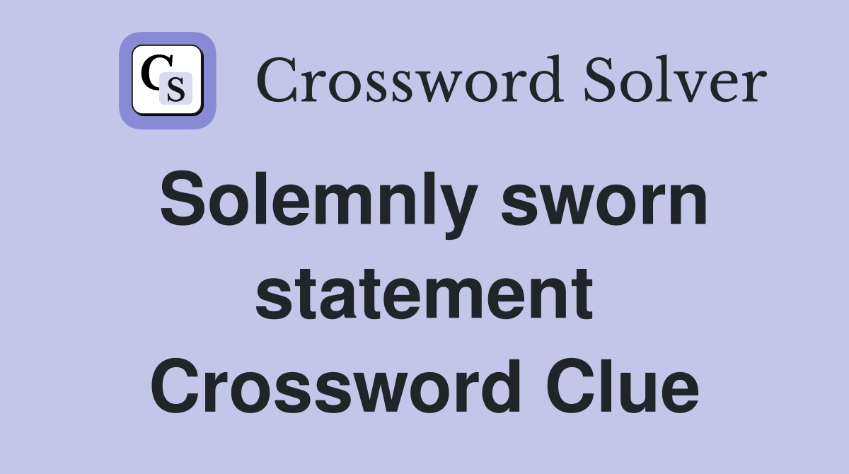 Solemnly sworn statement Crossword Clue