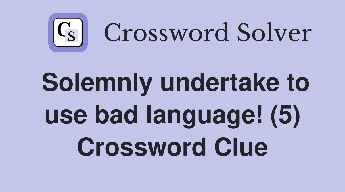 Solemnly undertake to use bad language! (5) Crossword Clue