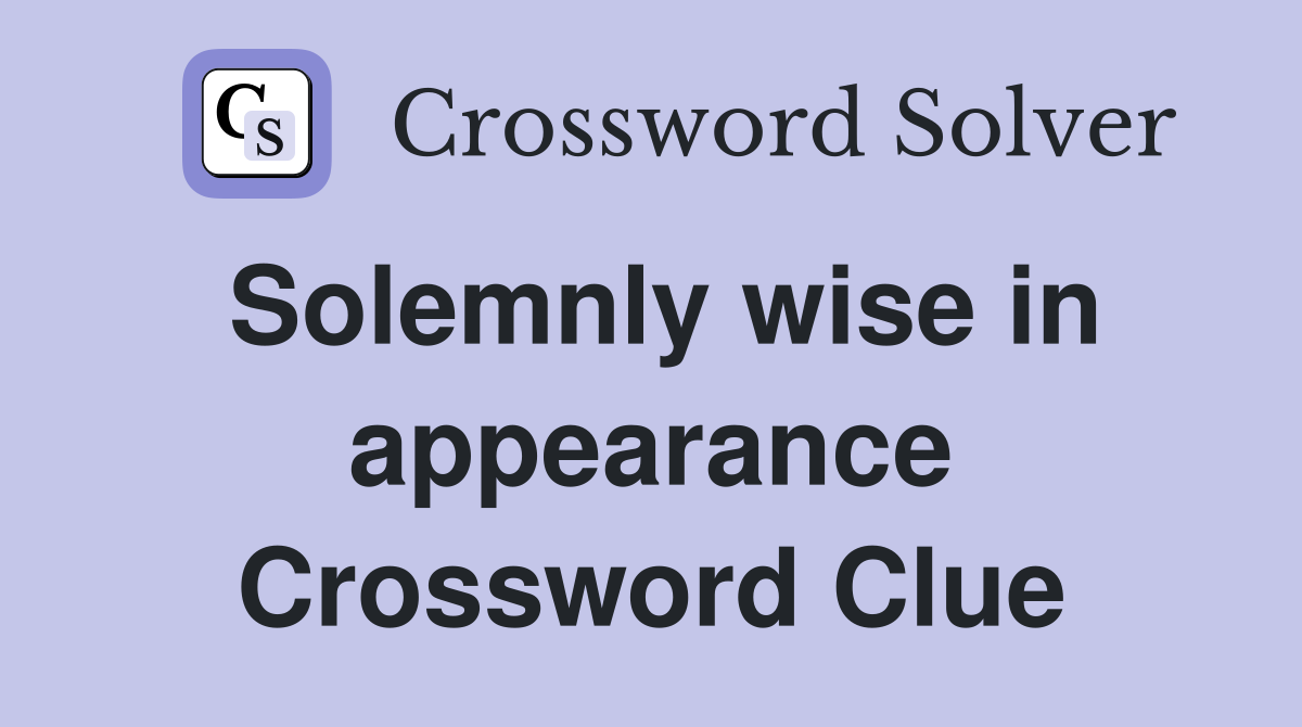 Solemnly wise in appearance Crossword Clue